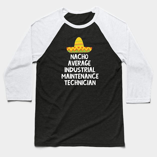 Industrial Maintenance Technician - Nacho Average Design Baseball T-Shirt by best-vibes-only